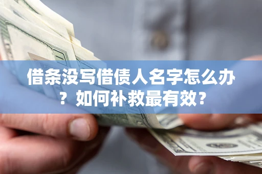 济南借条没写借债人名字怎么办？如何补救最有效？