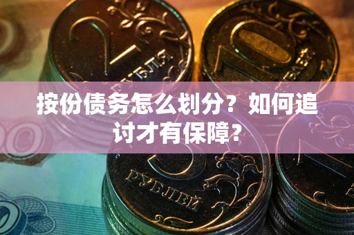济南按份债务怎么划分？如何追讨才有保障？