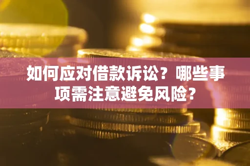 济南如何应对借款诉讼？哪些事项需注意避免风险？