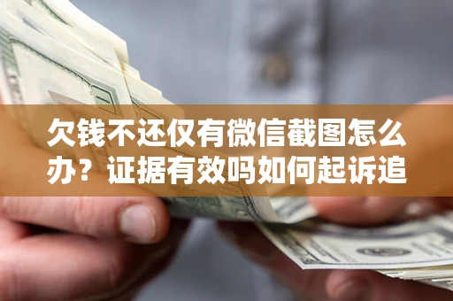 济南欠钱不还仅有微信截图怎么办？证据有效吗如何起诉追回欠款？