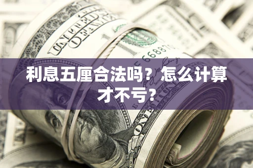 济南利息五厘合法吗？怎么计算才不亏？