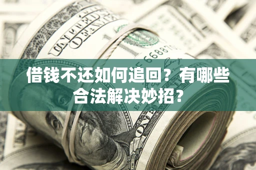 济南借钱不还如何追回？有哪些合法解决妙招？