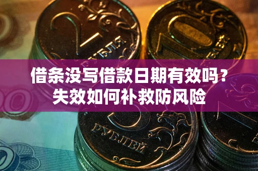 济南借条没写借款日期有效吗？失效如何补救防风险