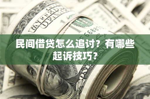 济南民间借贷怎么追讨？有哪些起诉技巧？
