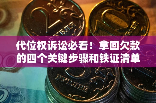 济南代位权诉讼必看!拿回欠款的四个关键步骤和铁证清单 济南代位权诉讼必看!拿回欠款的四个关键步骤和铁证清单