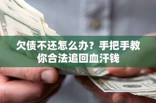 济南欠债不还怎么办?手把手教你合法追回血汗钱 济南欠债不还怎么办?手把手教你合法追回血汗钱