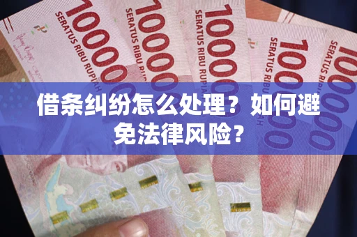 济南借条纠纷怎么处理？如何避免法律风险？